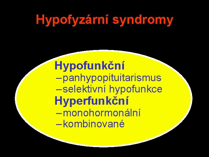 Hypofyzární syndromy u. Hypofunkční – panhypopituitarismus – selektivní hypofunkce u. Hyperfunkční – monohormonální –
