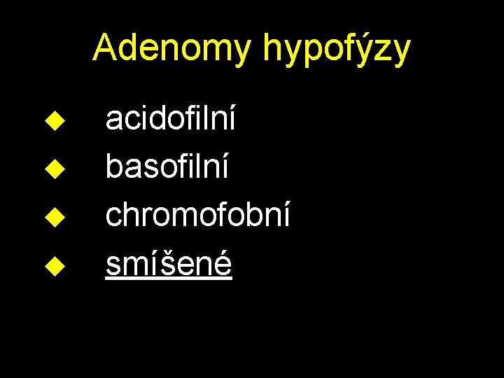 Adenomy hypofýzy u acidofilní u basofilní u chromofobní u smíšené 