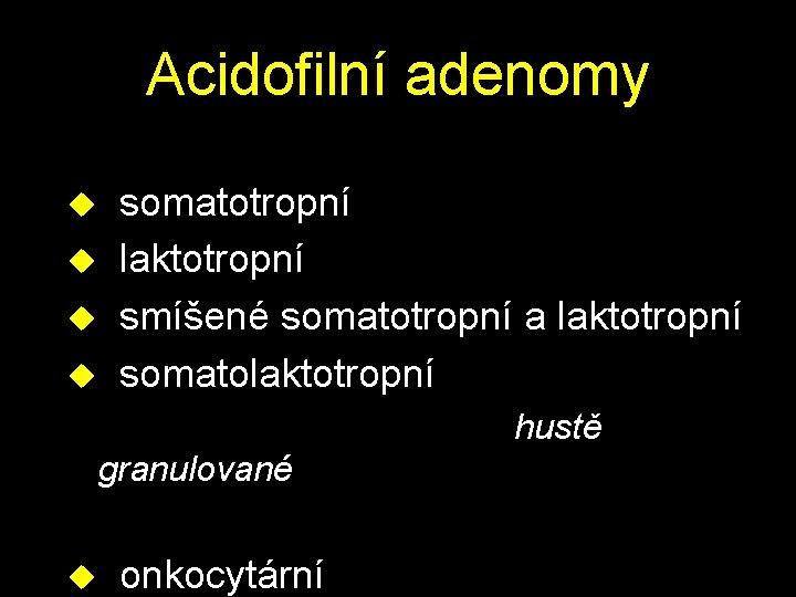 Acidofilní adenomy u somatotropní u laktotropní u smíšené somatotropní a laktotropní u somatolaktotropní hustě
