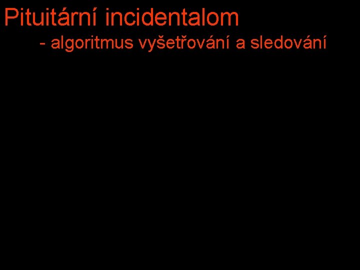 Pituitární incidentalom - algoritmus vyšetřování a sledování 