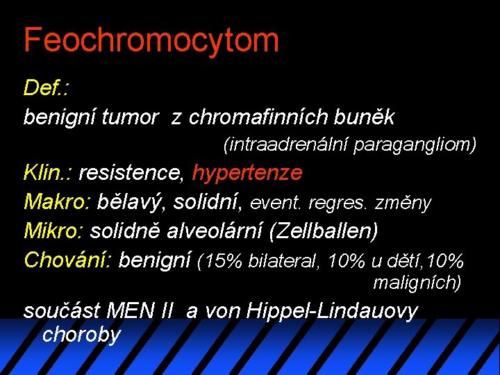 Feochromocytom Def. : benigní tumor z chromafinních buněk (intraadrenální paragangliom) Klin. : resistence, hypertenze