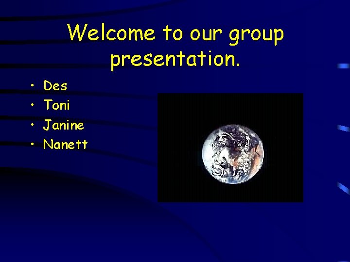Welcome to our group presentation. • • Des Toni Janine Nanett 