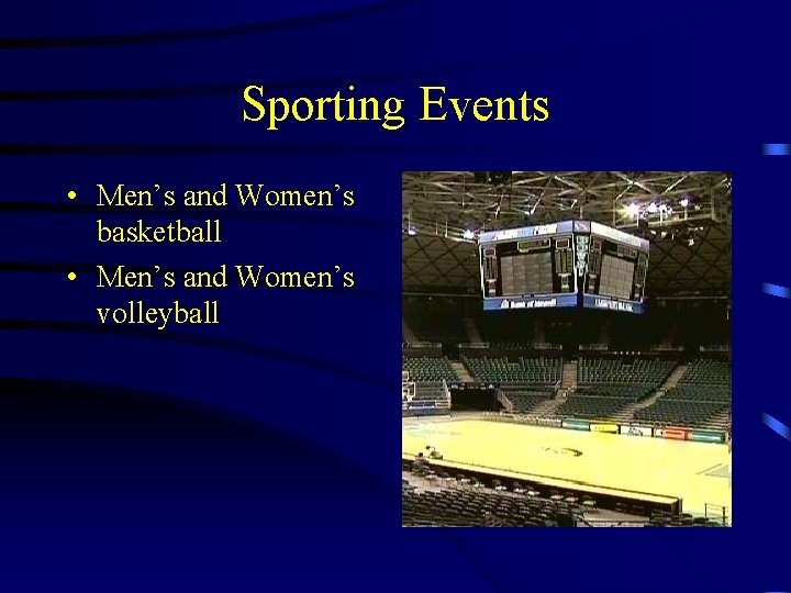 Sporting Events • Men’s and Women’s basketball • Men’s and Women’s volleyball 