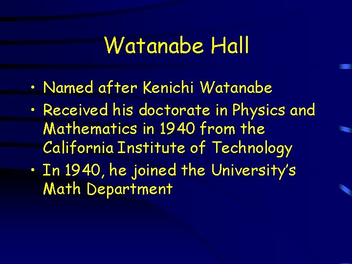 Watanabe Hall • Named after Kenichi Watanabe • Received his doctorate in Physics and