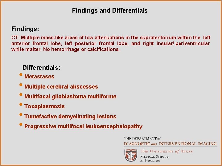 Findings and Differentials Findings: CT: Multiple mass-like areas of low attenuations in the supratentorium