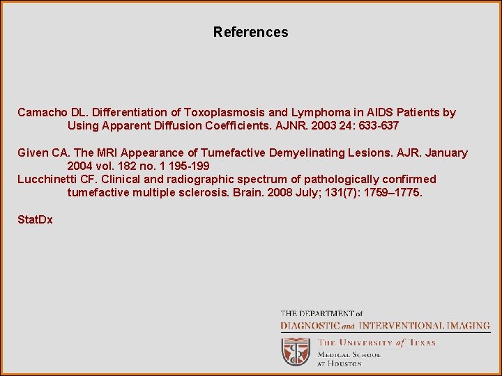 References Camacho DL. Differentiation of Toxoplasmosis and Lymphoma in AIDS Patients by Using Apparent