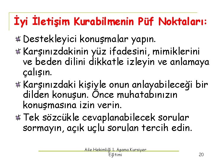 İyi İletişim Kurabilmenin Püf Noktaları: Destekleyici konuşmalar yapın. Karşınızdakinin yüz ifadesini, mimiklerini ve beden