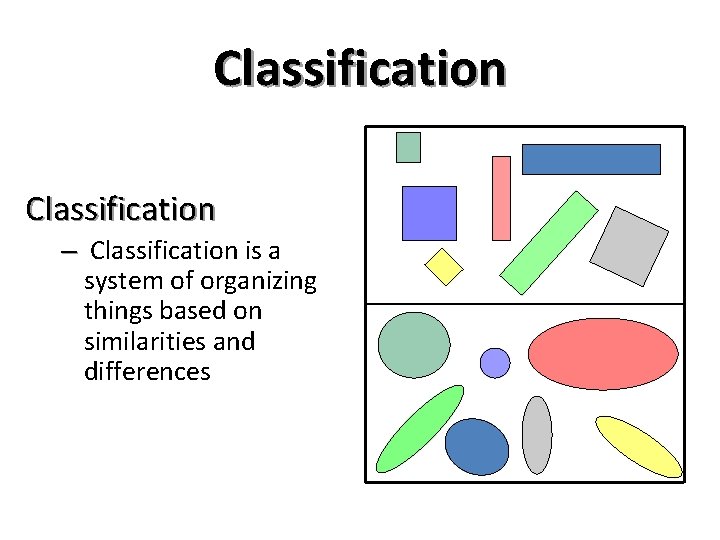 Classification – Classification is a system of organizing things based on similarities and differences