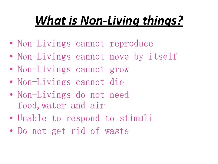 What is Non-Living things? • • • Non-Livings cannot reproduce Non-Livings cannot move by