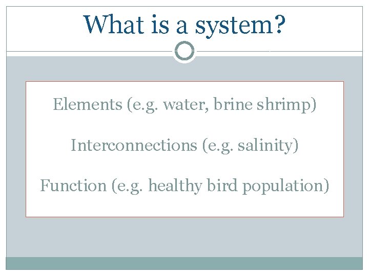 What is a system? Elements (e. g. water, brine shrimp) Interconnections (e. g. salinity)