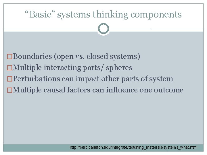 “Basic” systems thinking components �Boundaries (open vs. closed systems) �Multiple interacting parts/ spheres �Perturbations