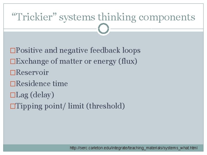 “Trickier” systems thinking components �Positive and negative feedback loops �Exchange of matter or energy