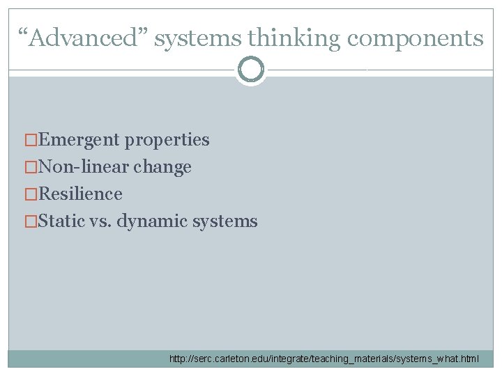 “Advanced” systems thinking components �Emergent properties �Non-linear change �Resilience �Static vs. dynamic systems http: