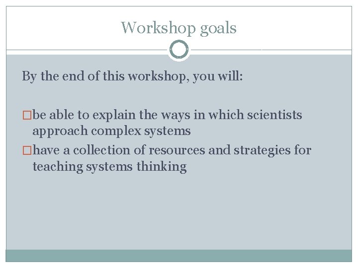 Workshop goals By the end of this workshop, you will: �be able to explain