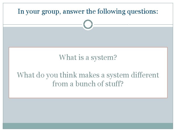 In your group, answer the following questions: What is a system? What do you