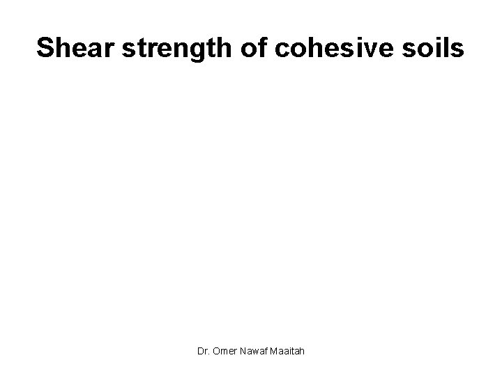 Shear strength of cohesive soils Dr. Omer Nawaf Maaitah 