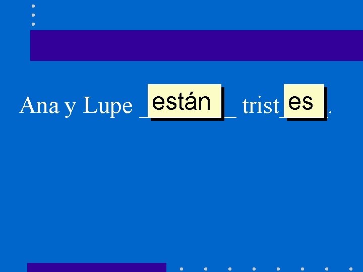 están trist____. es Ana y Lupe ____ 