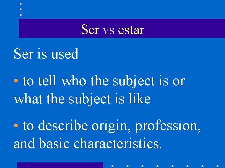 Ser vs estar Ser is used • to tell who the subject is or