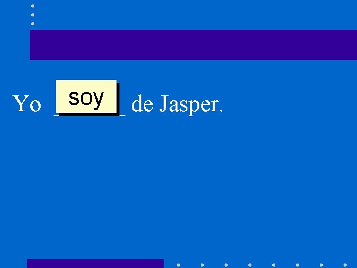 soy de Jasper. Yo ______ 