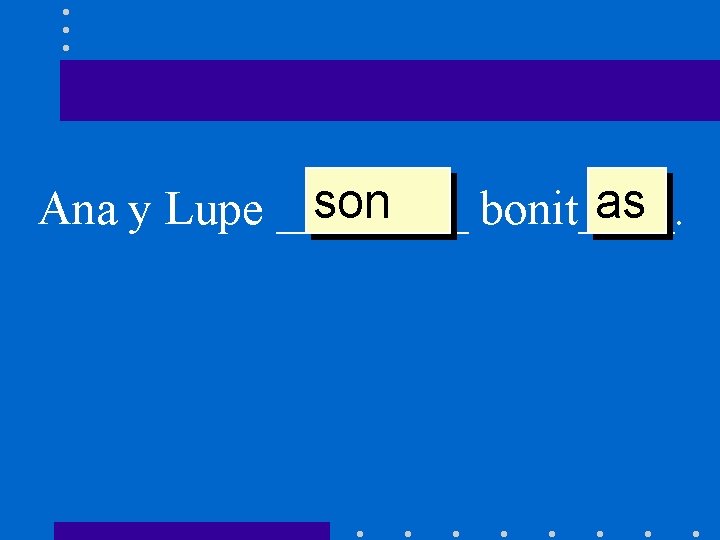 son as Ana y Lupe ____ bonit____. 