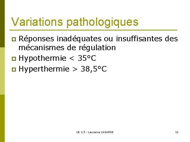 Variations pathologiques Réponses inadéquates ou insuffisantes des mécanismes de régulation p Hypothermie < 35°C