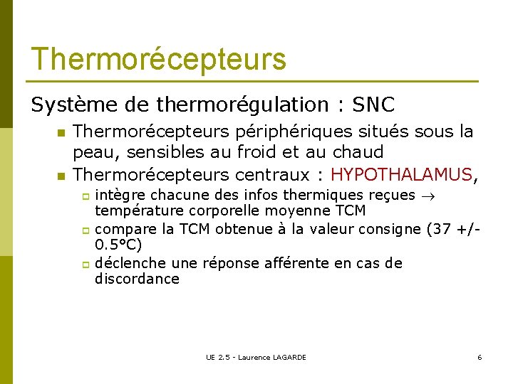 Thermorécepteurs Système de thermorégulation : SNC n n Thermorécepteurs périphériques situés sous la peau,