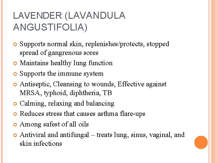 LAVENDER (LAVANDULA ANGUSTIFOLIA) Supports normal skin, replenishes/protects, stopped spread of gangrenous sores Maintains healthy