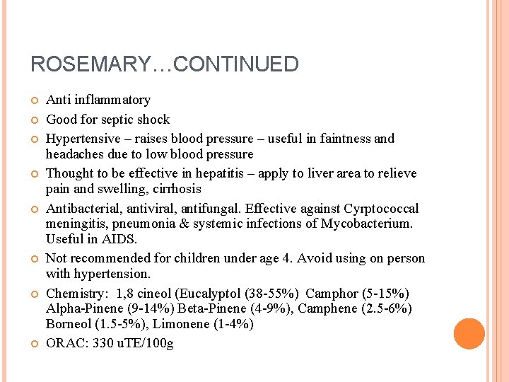 ROSEMARY…CONTINUED Anti inflammatory Good for septic shock Hypertensive – raises blood pressure – useful