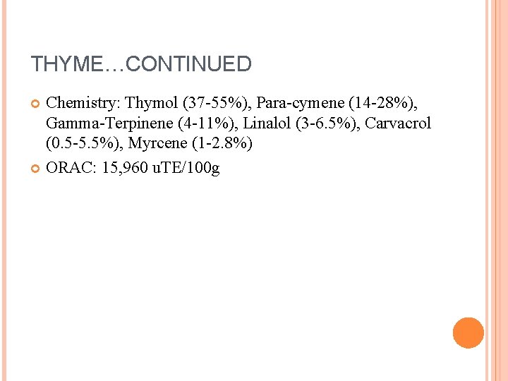 THYME…CONTINUED Chemistry: Thymol (37 -55%), Para-cymene (14 -28%), Gamma-Terpinene (4 -11%), Linalol (3 -6.