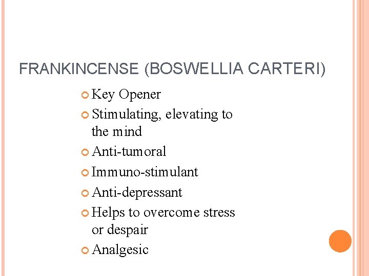 FRANKINCENSE (BOSWELLIA CARTERI) Key Opener Stimulating, elevating to the mind Anti-tumoral Immuno-stimulant Anti-depressant Helps