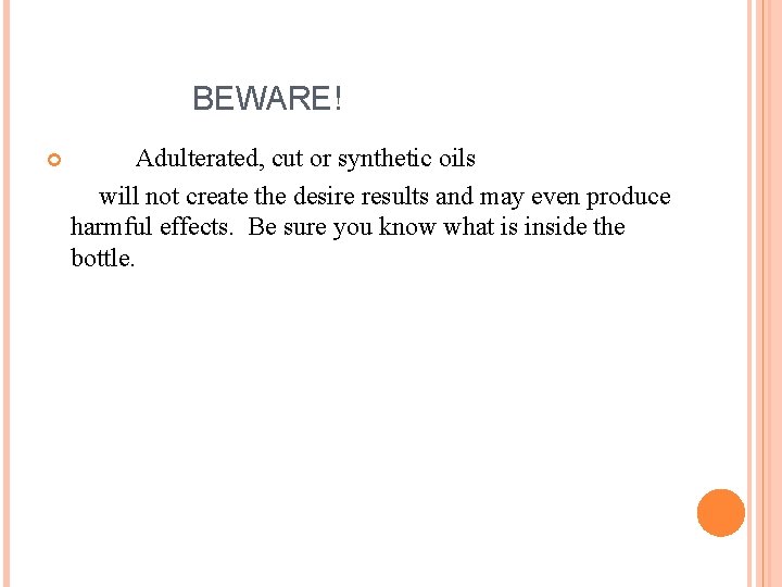 BEWARE! Adulterated, cut or synthetic oils will not create the desire results and may