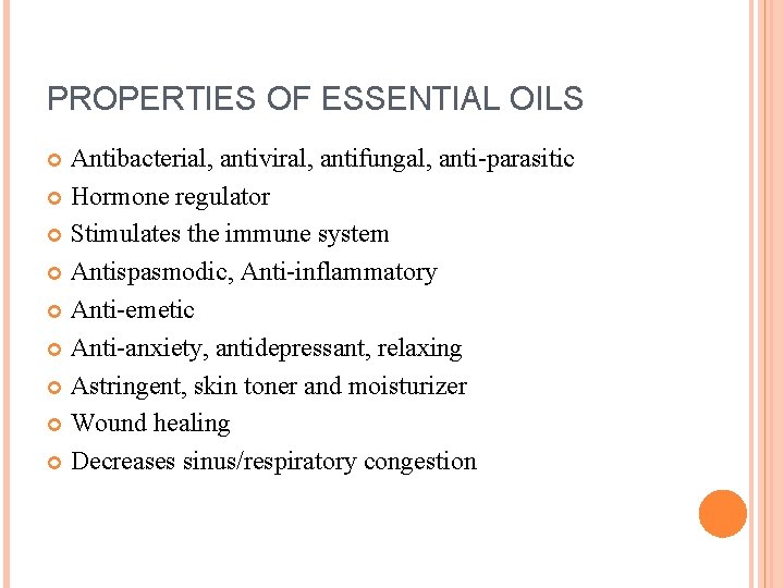 PROPERTIES OF ESSENTIAL OILS Antibacterial, antiviral, antifungal, anti-parasitic Hormone regulator Stimulates the immune system