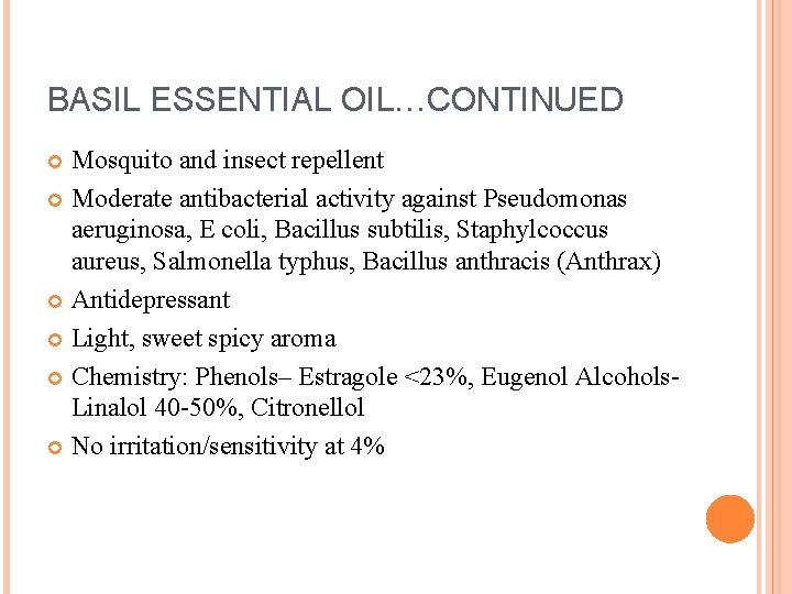 BASIL ESSENTIAL OIL…CONTINUED Mosquito and insect repellent Moderate antibacterial activity against Pseudomonas aeruginosa, E