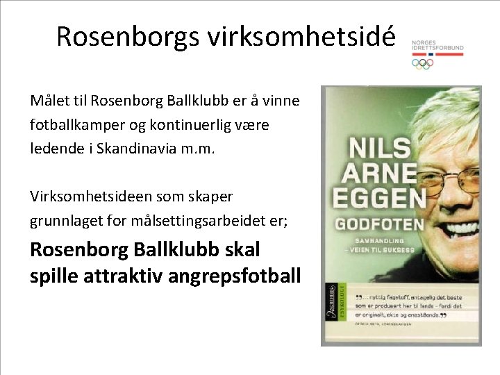 Rosenborgs virksomhetsidé Målet til Rosenborg Ballklubb er å vinne fotballkamper og kontinuerlig være ledende