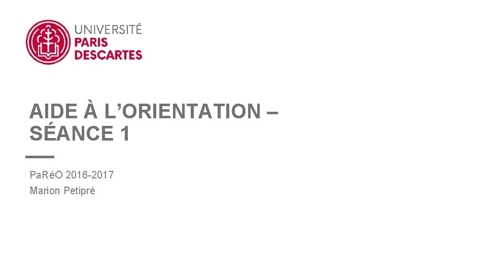 AIDE À L’ORIENTATION – SÉANCE 1 Pa. RéO 2016 -2017 Marion Petipré 