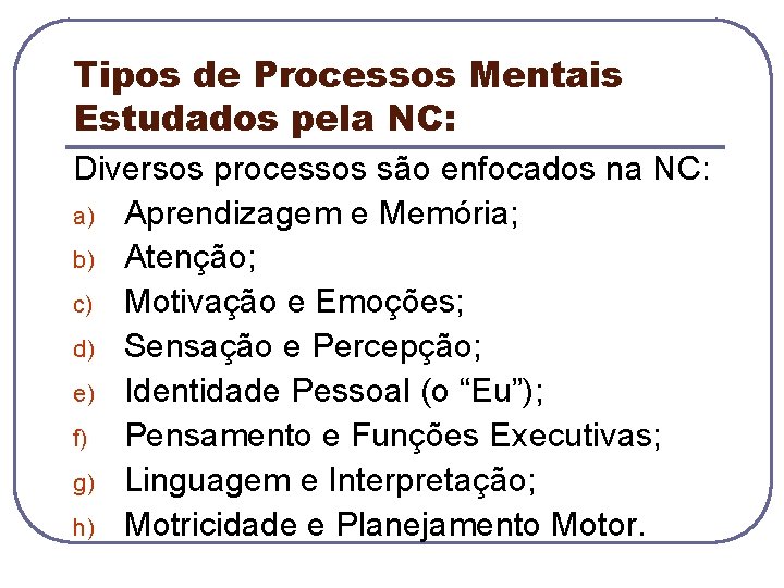 Tipos de Processos Mentais Estudados pela NC: Diversos processos são enfocados na NC: a)