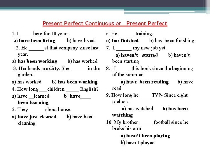 Present Perfect Continuous or Present Perfect 1. I _____here for 10 years. 6. He