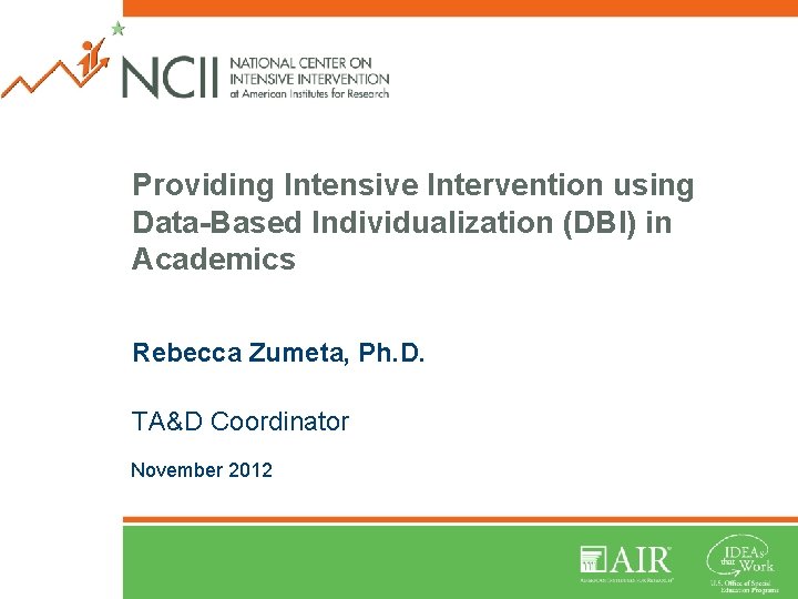 Providing Intensive Intervention using Data-Based Individualization (DBI) in Academics Rebecca Zumeta, Ph. D. TA&D