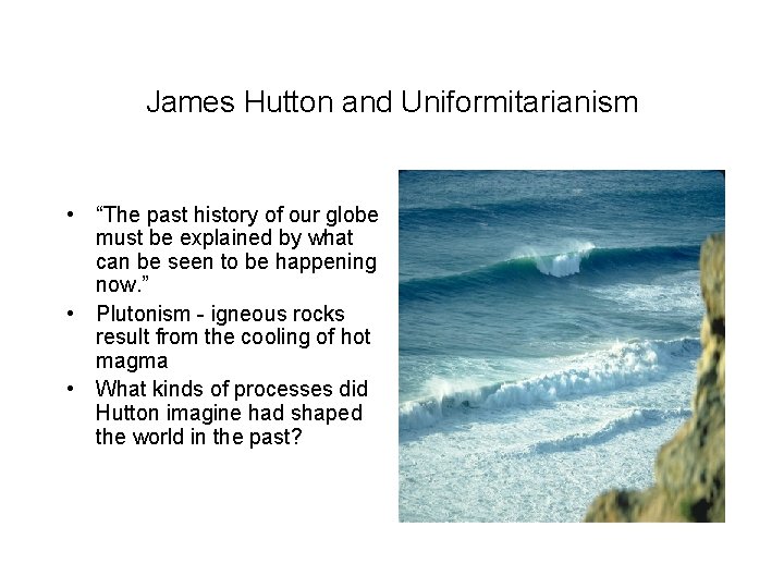 James Hutton and Uniformitarianism • “The past history of our globe must be explained
