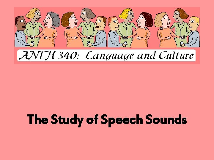 The Study of Speech Sounds 