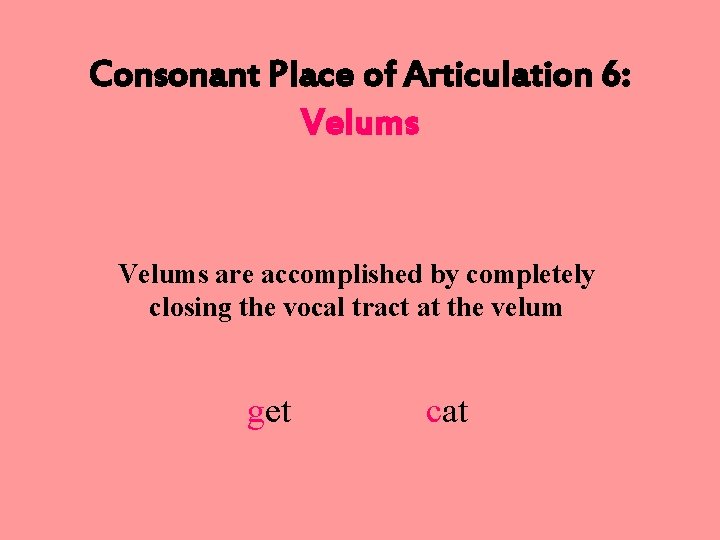 Consonant Place of Articulation 6: Velums are accomplished by completely closing the vocal tract