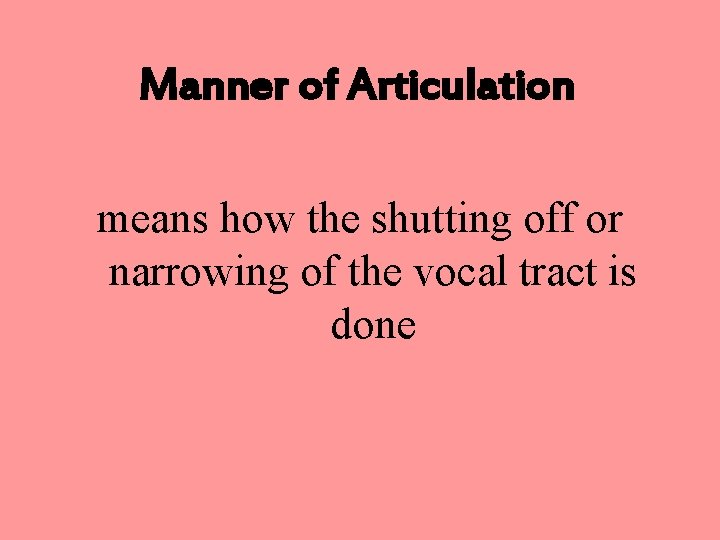 Manner of Articulation means how the shutting off or narrowing of the vocal tract