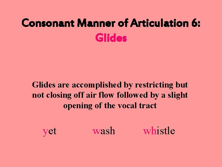 Consonant Manner of Articulation 6: Glides are accomplished by restricting but not closing off