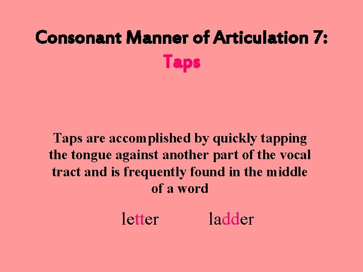 Consonant Manner of Articulation 7: Taps are accomplished by quickly tapping the tongue against