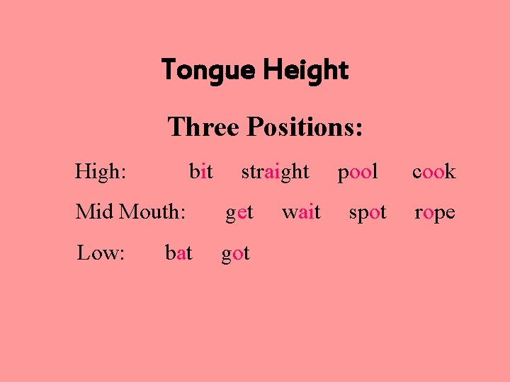 Tongue Height Three Positions: High: bit straight Mid Mouth: get Low: got bat wait