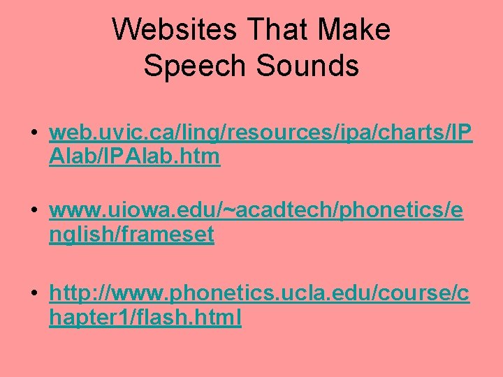 Websites That Make Speech Sounds • web. uvic. ca/ling/resources/ipa/charts/IP Alab/IPAlab. htm • www. uiowa.