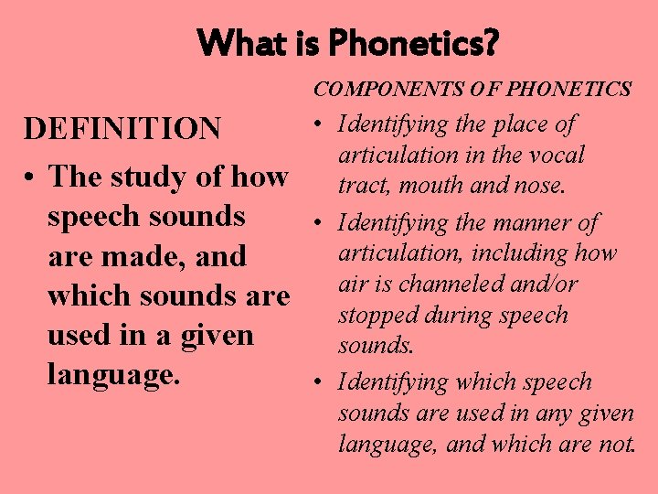 What is Phonetics? COMPONENTS OF PHONETICS DEFINITION • The study of how speech sounds