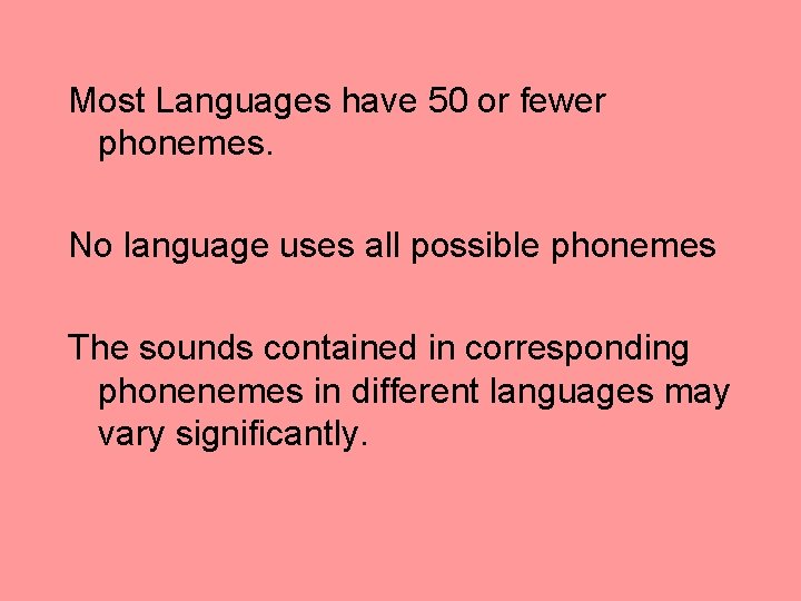 Most Languages have 50 or fewer phonemes. No language uses all possible phonemes The