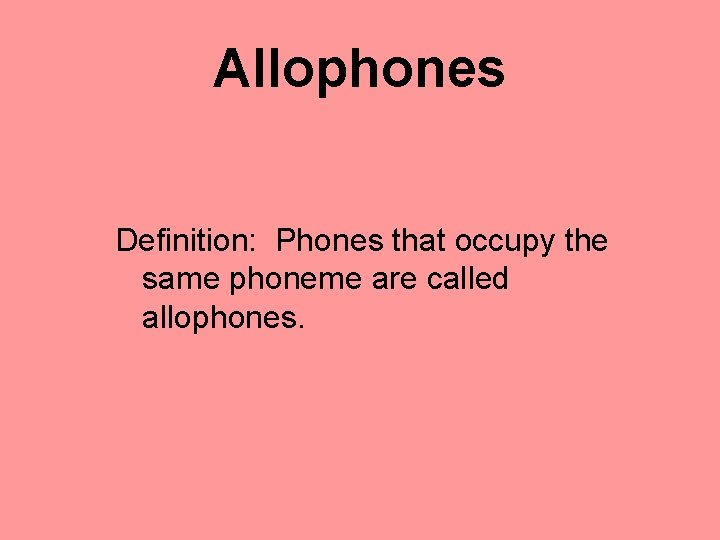 Allophones Definition: Phones that occupy the same phoneme are called allophones. 