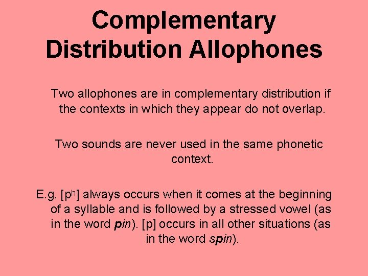 Complementary Distribution Allophones Two allophones are in complementary distribution if the contexts in which